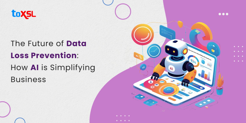 The Future of Data Loss Prevention: How AI is Simplifying Business