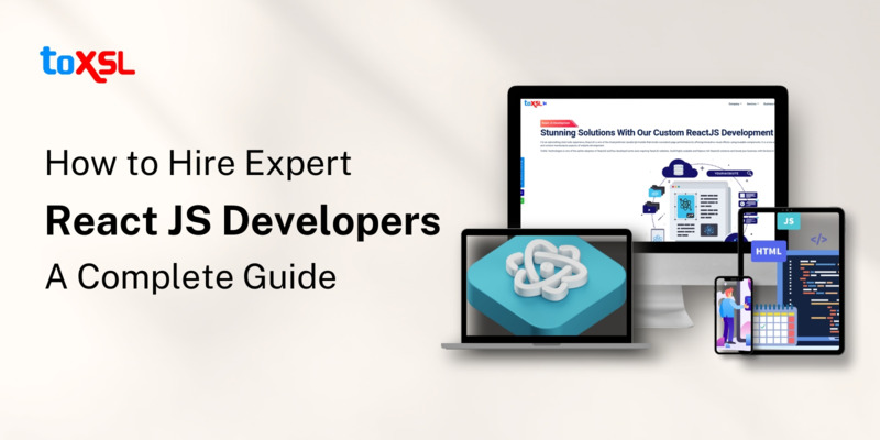 How to Hire Expert React JS Developers: A Complete Guide