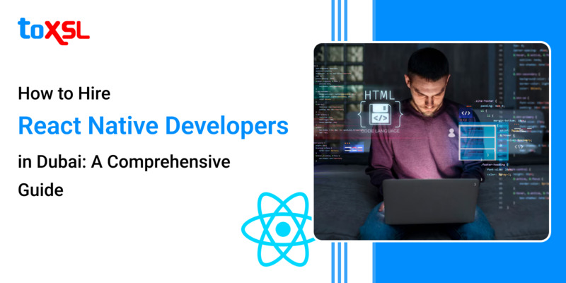 How to Hire React Native Developers in Dubai: A Comprehensive Guide